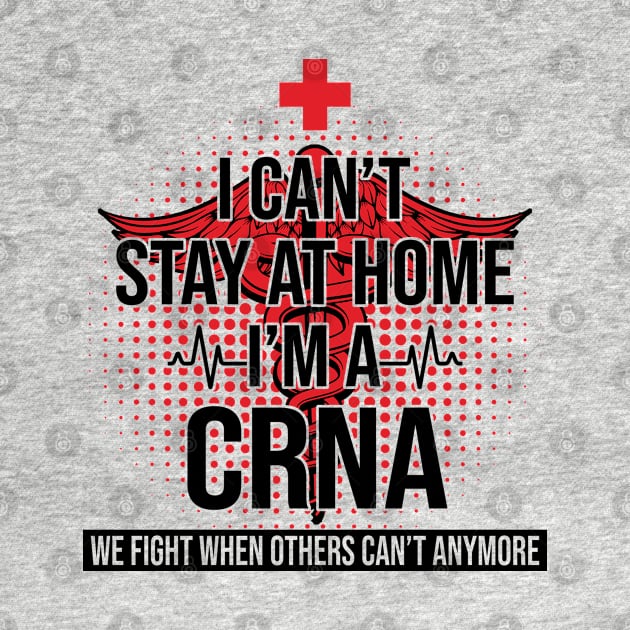 I Can't Stay At Home I'm A CRNA We Fight - Nurse Gift by bunnierosoff21835